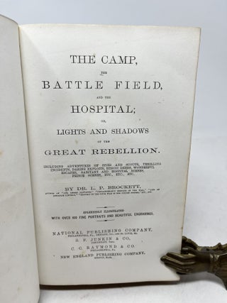 THE CAMP, THE BATTLE FIELD AND THE HOSPITAL; or Lights and Shadows of the Great Rebellion. Including Adventures of Spies and Scouts, Thrilling Incidents, Daring Exploits, Heroic Deeds, Wonderful Escapes, Sanitary and Hospital Scenes, Prison Experiences, etc., etc., etc.