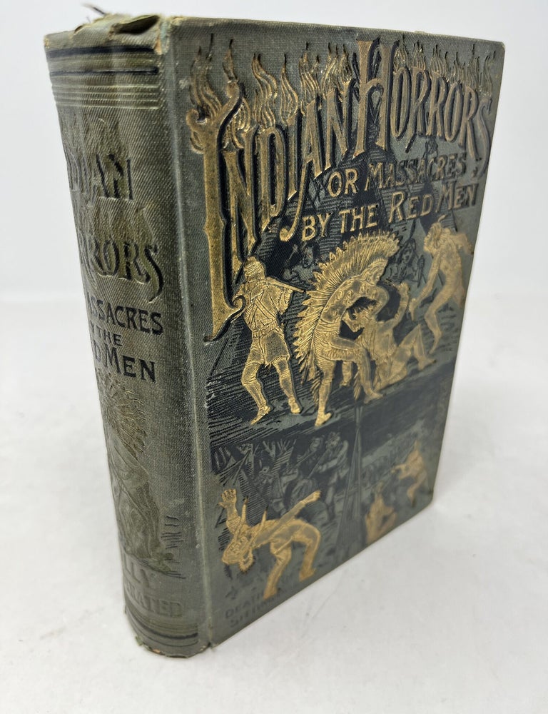 Item #38799 INDIAN HORRORS, or, Massacres By The Red Men. Being a thrilling narrative of bloody wars with merciless and revengeful savages, including a full account of the daring deeds and tragic death of the world-renowned chief, SITTING BULL, Henry Davenport Northrop.