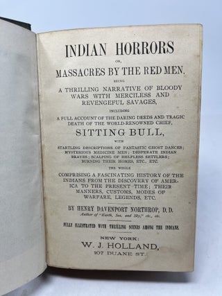 INDIAN HORRORS, or, Massacres By The Red Men. Being a thrilling narrative of bloody wars with merciless and revengeful savages, including a full account of the daring deeds and tragic death of the world-renowned chief, SITTING BULL, ...