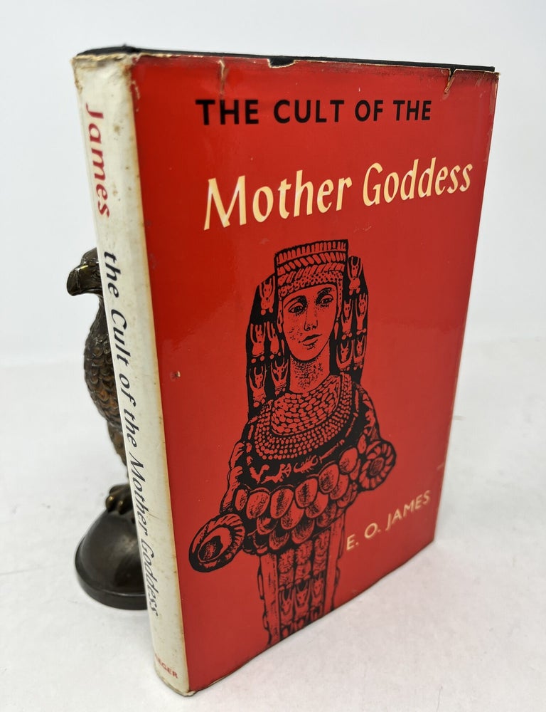 Item #38874 THE CULT OF THE MOTHER - GODDESS. An Archaeological and Documentary Study. E. O. James.