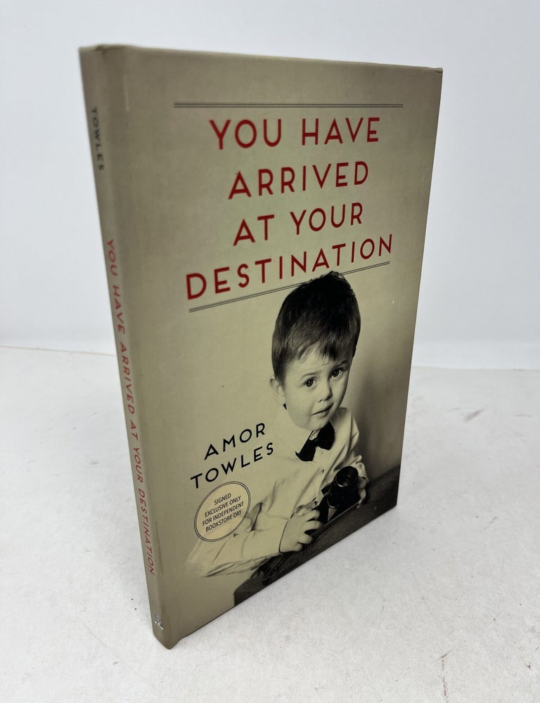 Item #38910 YOU HAVE ARRIVED AT YOUR DESTINATION. ( Signed ). Amor Towles.