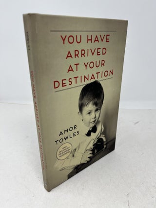 Item #38910 YOU HAVE ARRIVED AT YOUR DESTINATION. ( Signed ). Amor Towles