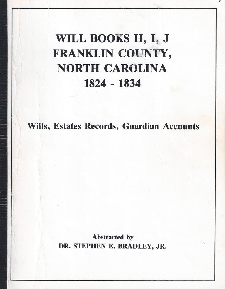 Item #5966 Will Book H, i, J, Franklin County, North Carolina, 1824 - 1834: Wills, estate records, guardian accounts. Dr. Stephen E. Bradley, Jr.