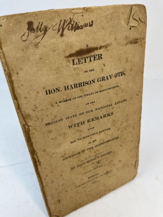 Item #6287 A LETTER TO THE HON. HARRISON GRAY OTIS. ON THE PRESENT STATE OF OUR NATIONAL AFFAIRS...