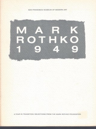 Item #7270 Mark Rothko 1949, A Year in Transition, Selections from the Mark Rothko Foundation....