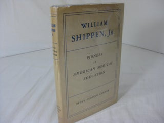 Item #9184 WILLIAM SHIPPEN, Jr., Pioneer in American Medical Education: A Biographical Essay....