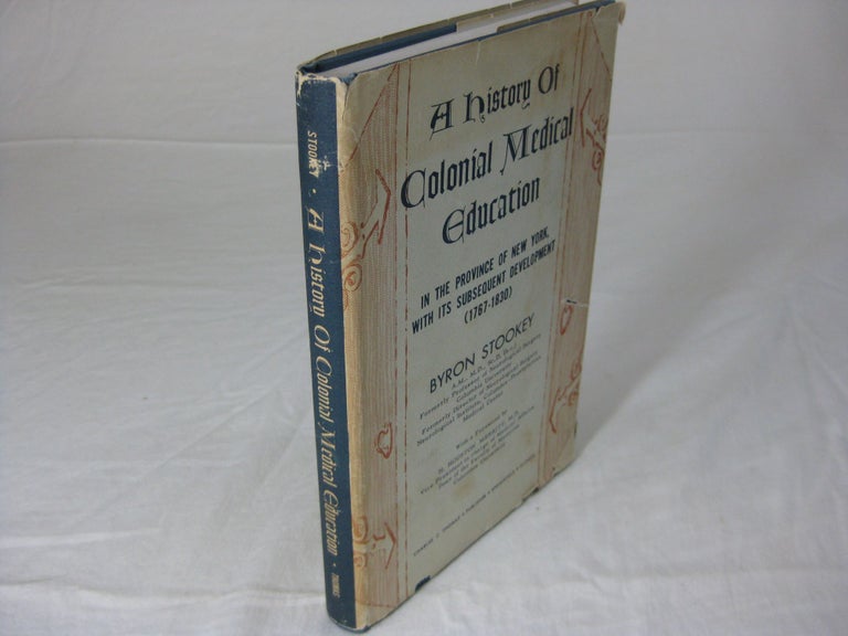 Item #9187 A HISTORY OF COLONIAL MEDICAL EDUCATION in the Province of New York, with Its Subsequent Development (1767-1830). Byron Stookey, H. Houston Merritt.