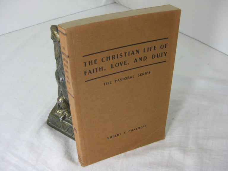 Item #9403 The Christian Life of Faith, Love, and Duty (The Pastoral Series). Robert S. Chalmers.
