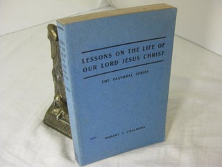 Item #9404 Lessons on the life of Our Lord Jesus Christ (The Pastoral Series). Robert S. Chalmers