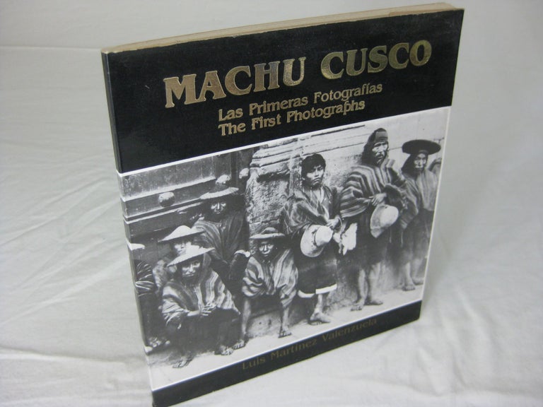 Item #CE222490 MACHU CUSCO: LAS PREMERAS FOTOGRAFIAS / THE FIRST PHOTOGRAPHS. (signed). Luis Martinez Valenzuela.