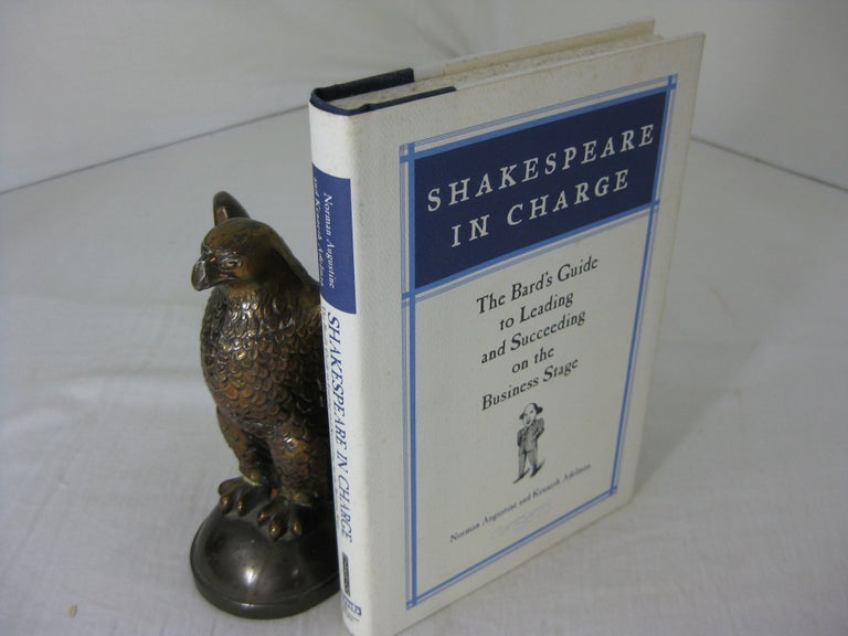 Item #CE225514 SHAKESPEARE IN CHARGE; The Bard s Guide to Leading and Succeeding on the Business Stage. Norman Augustine, Kenneth Adelman.