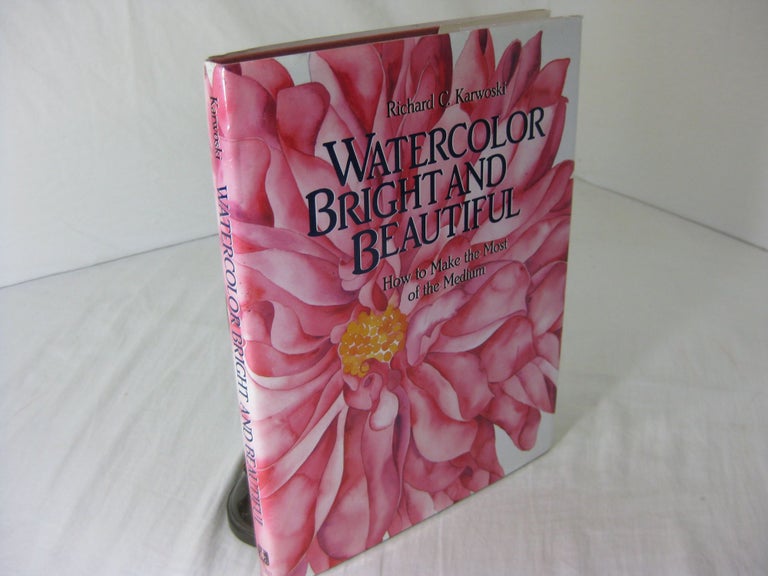Item #CE225884 WATERCOLOR BRIGHT AND BEAUTIFUL; How to Make the Most of the Medium {with} RICHARD C. KARWOSKI; an exhibit catalogue. Richard Karwoski, Marilyn L. Schaefer.