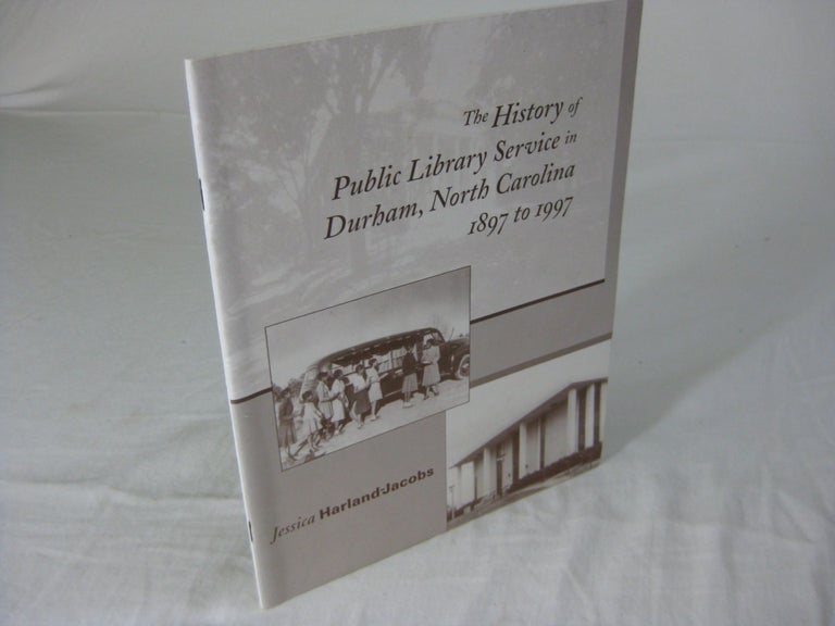Item #CE228882 THE HISTORY OF PUBLIC LIBRARY SERVICE IN DURHAM, NORTH CAROLINA 1897 TO 1997. Jessica Harland-Jacobs.