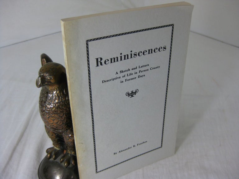 Item #CE229588 REMINISCENCES, A SKETCH AND LETTERS DESCRIPTIVE OF LIFE IN PERSON COUNTY IN FORMER DAYS. Alexander R. Foushee.