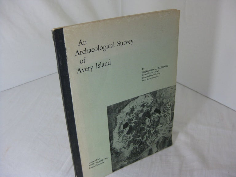 Item #CE230673 AN ARCHAEOLOGICAL SURVEY OF AVERY ISLAND { and} Appendix: Fossil Vertebrates from Avery Island by Andrew A. Arata. Sherwood M. Gagliano.
