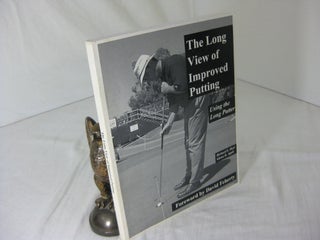 Item #CE231013 THE LONG VIEW OF IMPROVED PUTTING; Using the Long Putter.; Foreword by David...