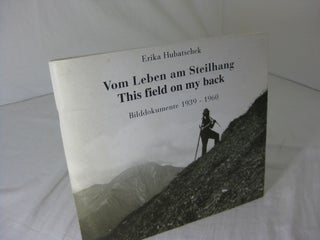Item #CE231396 VOM LEBEN AM STEILHANG / THIS FIELD ON MY BACK: Bilddokumente 1939-1960. Erika...
