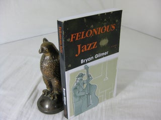 Item #CE233952 FELONIOUS JAZZ, A Novel. Bryan Gilmer