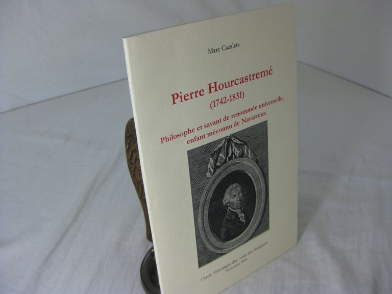 Item #CE234160 PIERRE HOURCASTREME (1742-1831); Philosophe et savant de remonnee universelle, enfant meconnu de Navarrenx. Marc Cazalets.
