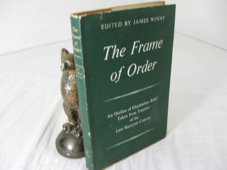 Item #CE234505 THE FRAME OF ORDER. An Outline of Elizabethan Belief Taken from Treatises on the Late Sixteenth Century. James Winny.