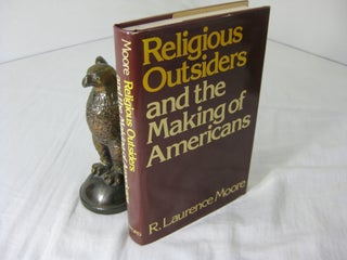 Item #CE234860 RELIGIOUS OUTSIDERS AND THE MAKING OF AMERICANS. R. Laurence Moore