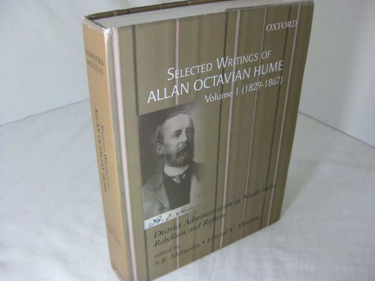 Item #CE236776 SELECTED WRITINGS OF ALLAN OCTAVIAN HUME: District Administration in North India, Rebellion and Reform, Volume One: 1829-1867. Allan Octavian Hume, S R. Mehrotra, Edward C. Moulton.